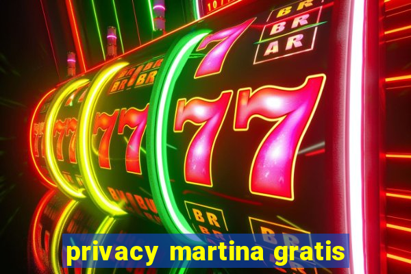 privacy martina gratis